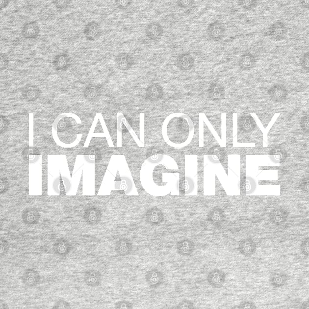 I Can Only Imagine. by CityNoir